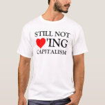 T-shirt Toujours pas d'amour du capitalisme<br><div class="desc">Faites savoir à ceux qui vous entourent que le système capitaliste ne fonctionne toujours pas pour vous.</div>