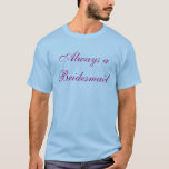 T-shirt Toujours une demoiselle d'honneur, jamais une<br><div class="desc">Dames la nuit dernière ! ? Avec la "jeune mariée étant assortie à être",  ceci finira la nuit !</div>