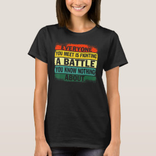 T-shirt Tous ceux que vous rencontrez luttent contre une b