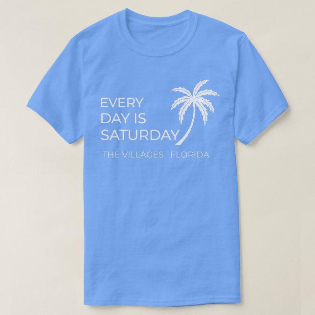 T-SHIRT TOUS LES JOURS EST SAMEDI LES VILLAGES FLORIDE (Design devant)