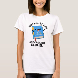 T-shirt Tous Les Livres Ne Sont Pas Créés Sequel Funny Rea