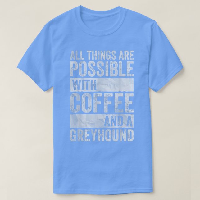 T-shirt Tous les Things Are Possible With Coffee And A Gre (Design devant)