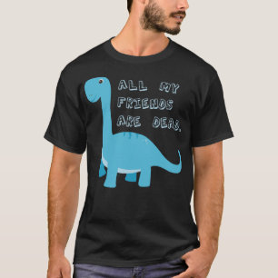 T-shirt Tous Mes Amis Sont Mort Drôle Humour Sombre Dinosa