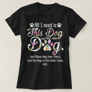 T-shirt Tout ce dont j'ai besoin, c'est ce chien | Créatio
