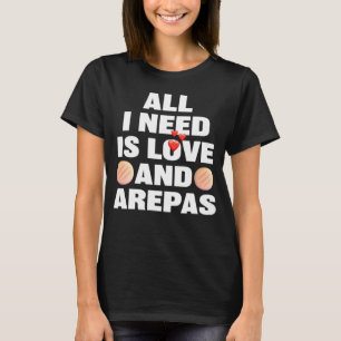 T-shirt Tout Ce Dont J'Ai Besoin, C'Est D'Amour Et D'Arepa