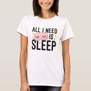 T-shirt Tout Ce Dont J'Ai Besoin, C'Est De Dormir