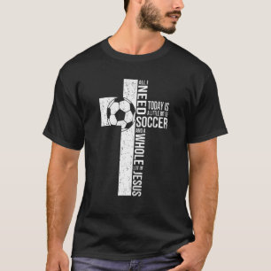 T-shirt Tout ce dont j'ai besoin, c'est de soccer et de Jé