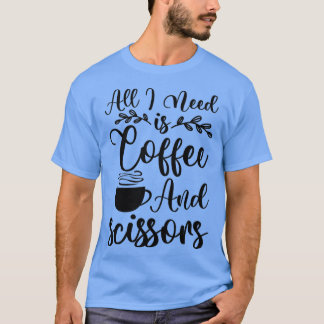 T-shirt Tout ce dont j'ai besoin, c'est des ciseaux à café