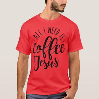 T-shirt Tout ce dont j'ai besoin c'est du café et du cadea