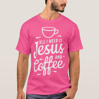 T-shirt Tout Ce Dont J'Ai Besoin, C'Est Jésus Et Café Reli