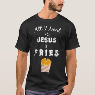 T-shirt Tout ce dont j'ai besoin, c'est Jésus et Fries fra