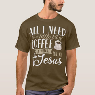T-shirt Tout ce dont j'ai besoin, c'est un peu de café et