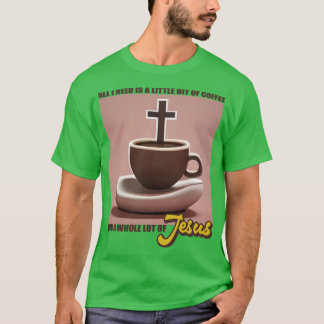 T-shirt Tout ce dont j'ai besoin c'est un peu de café et u