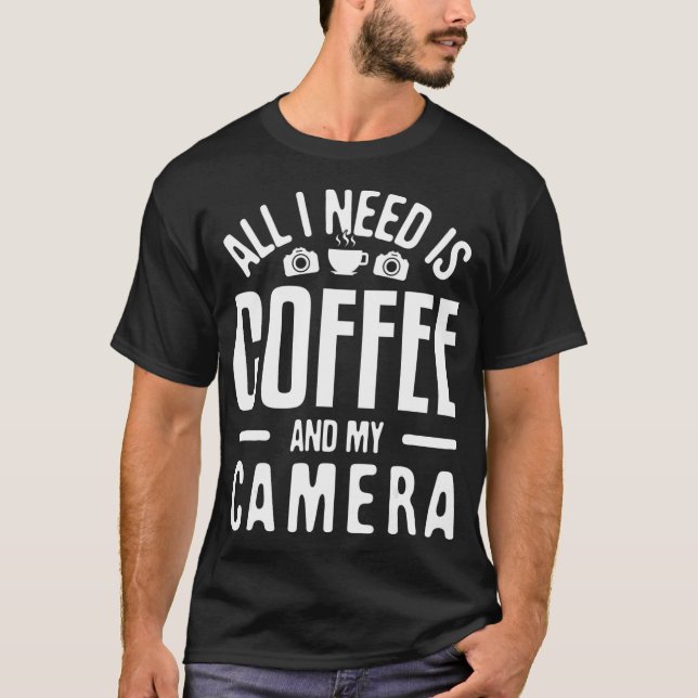 T-shirt Tout ce dont j'ai besoin est Café Mon appareil pho (Devant)