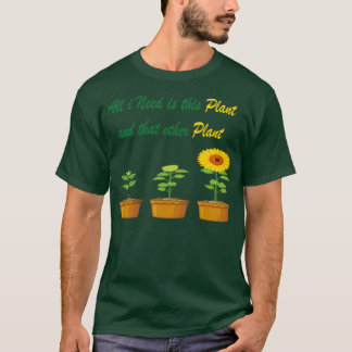 T-shirt Tout ce dont j'ai besoin est ce Plante et cet autr