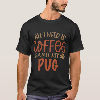 T-shirt Tout ce dont j'ai besoin est du café et mon Pug -