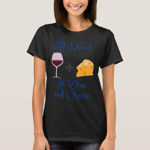 T-shirt Tout Ce Dont J'Ai Besoin Est Du Vin Et Du Fromage