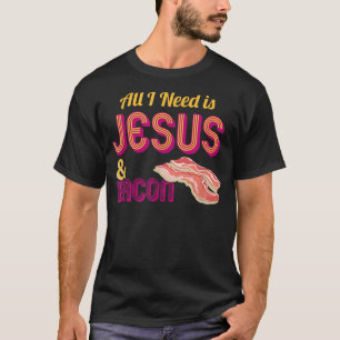 T-shirt Tout ce dont j'ai besoin est Jésus et Bacon Crispy