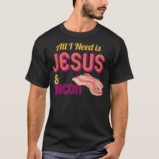 T-shirt Tout ce dont j'ai besoin est Jésus et Bacon Crispy (Devant)