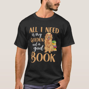 T-shirt Tout ce dont j'ai besoin est mon Golden Retriever