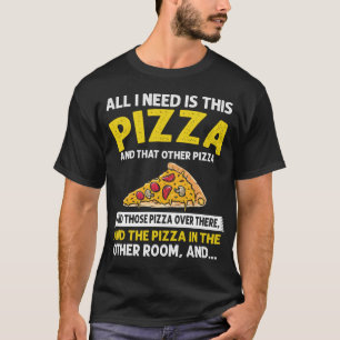T-shirt Tout ce dont j'ai besoin est Pizza, Funny Sarcasti