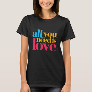 T-shirt Tout ce dont tu as besoin, c'est d'amour