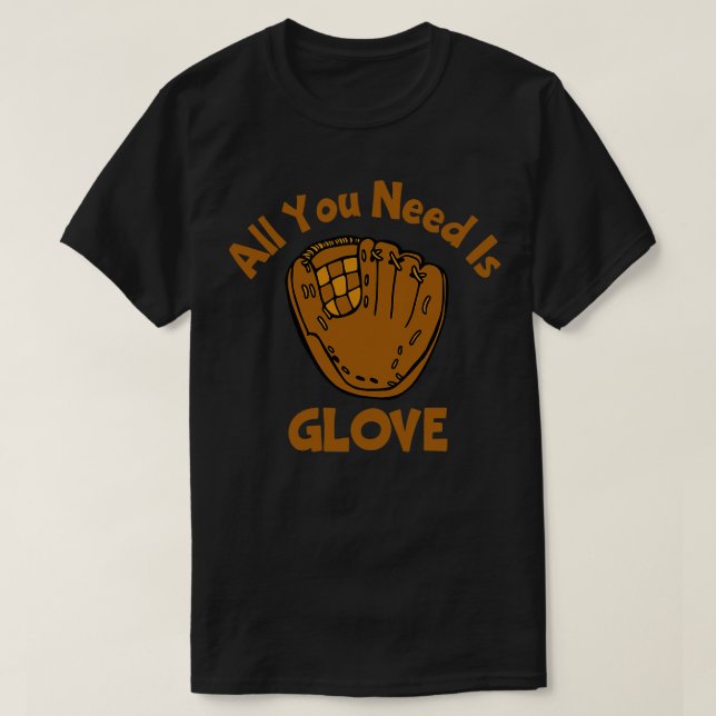 T-shirt Tout Ce Dont Vous Avez Besoin, C'Est Glove (Design devant)