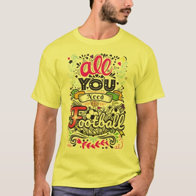 T-shirt Tout Ce Dont Vous Avez Besoin, C'Est Le Football (Devant)