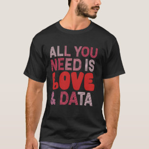T-shirt Tout ce dont vous avez besoin est amour et données