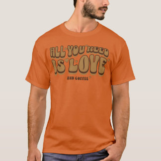 T-shirt Tout ce dont vous avez besoin est Café Amoureux de