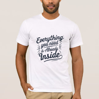 T-shirt Tout ce dont vous avez besoin est déjà à l'intérie