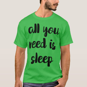 T-shirt Tout Ce Dont Vous Avez Besoin Est Le Sommeil