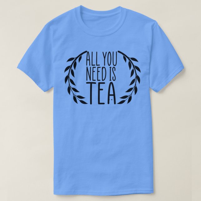 T-shirt Tout ce dont vous avez besoin est Tea Tea Lover id (Design devant)