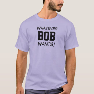 T-shirt Tout ce que BOB Veut!
