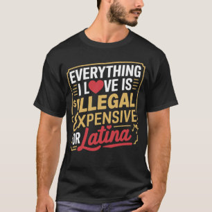 T-shirt Tout Ce Que J'Aime Est Illégal Cher Ou Latina