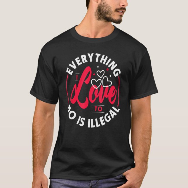 T-shirt Tout Ce Que J'Aime Faire Est Un Design Illégal (Devant)