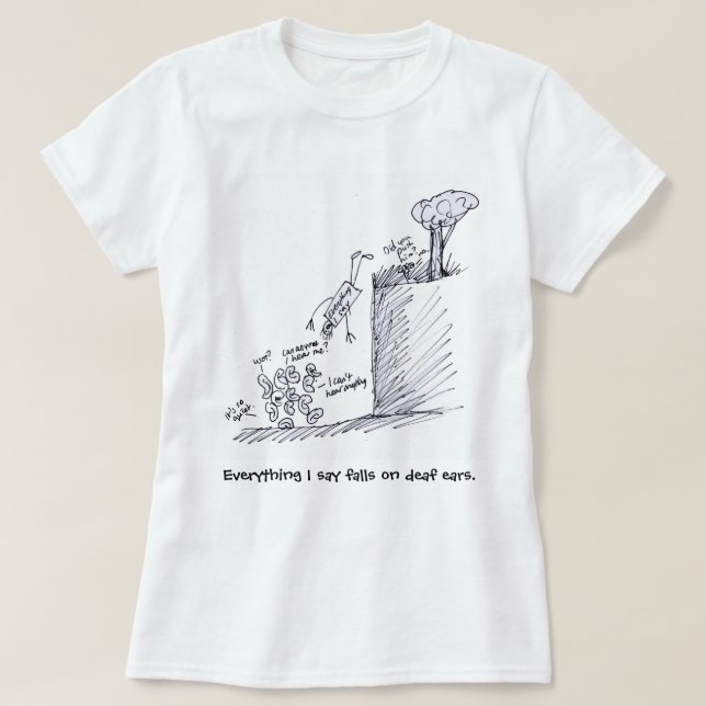 T-shirt tout ce que je dis tombe dans les oreilles sourdes (Design devant)