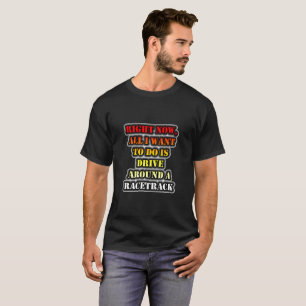 T-shirt Tout Ce Que Je Veux Faire, C'Est Conduire Autour D