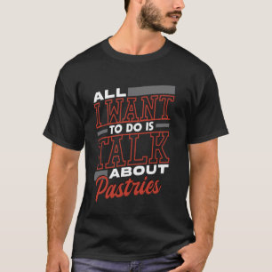 T-shirt Tout ce que je veux faire c'est parler de pâtisser