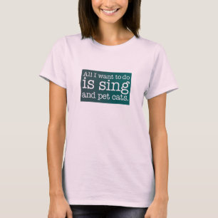 T-shirt Tout ce que je veux faire est chanter et caresser