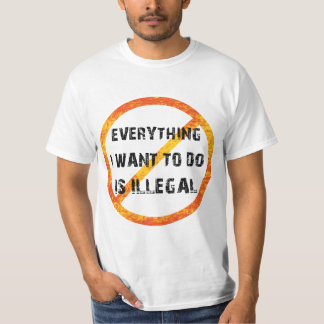 T-shirt tout ce que je veux faire est illégal - illégal