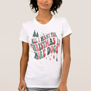 T-shirt Tout Ce Que Je Veux Pour Noël, C'Est Plus De Chien