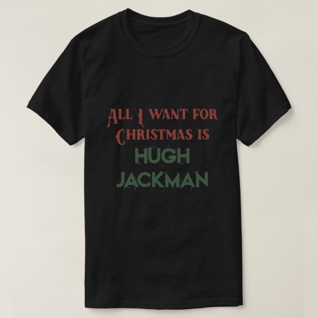 T-shirt Tout ce que je veux pour Noël est Hugh Jackman (Design devant)