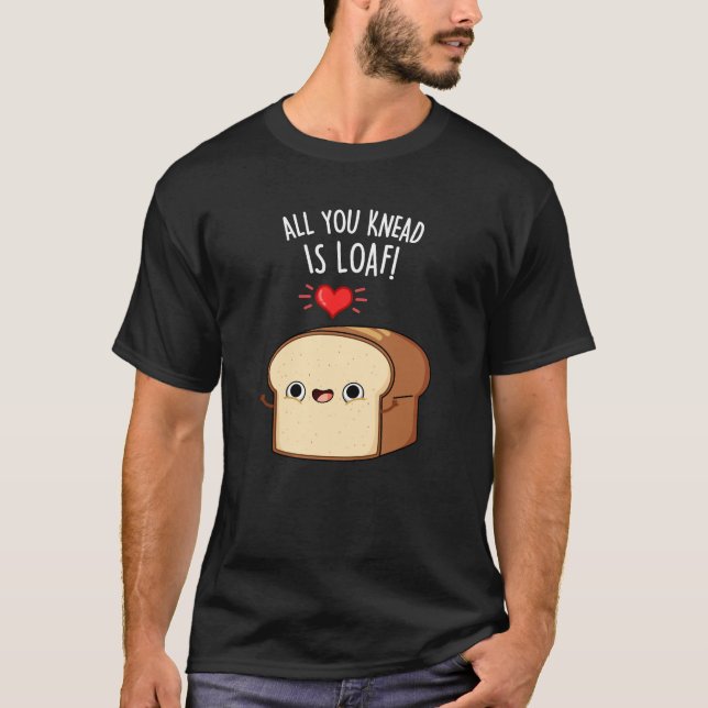 T-shirt Tout Ce Que Vous Connaissez Est Loaf Drôle Pun De  (Devant)