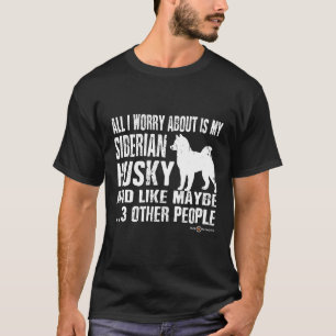T-shirt Tout ce qui m'inquiète, c'est mon Husky Sibérien F