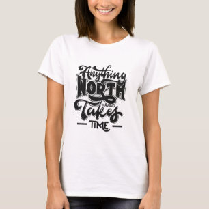 T-shirt Tout ce qui vaut la peine prend du temps