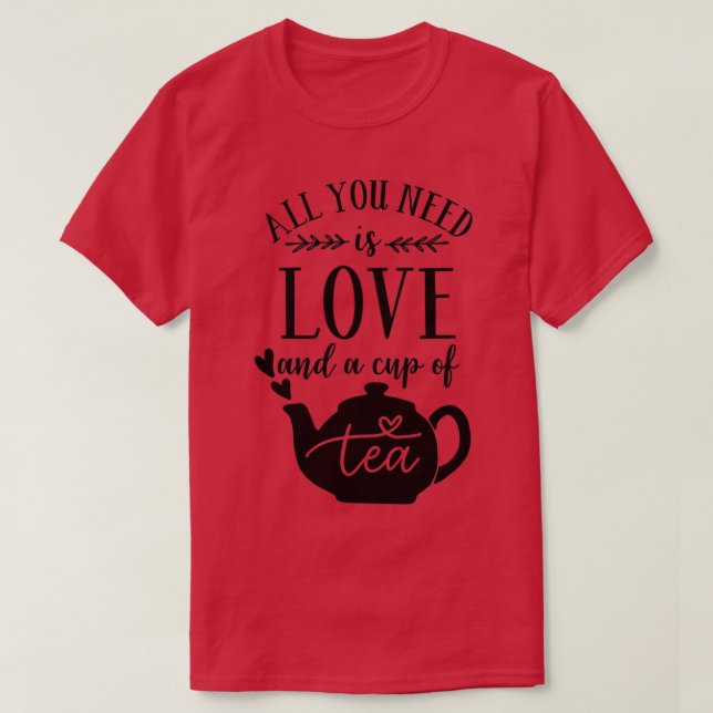 T-shirt Tout ce qu'il vous faut, c'est l'amour et une tass (Design devant)