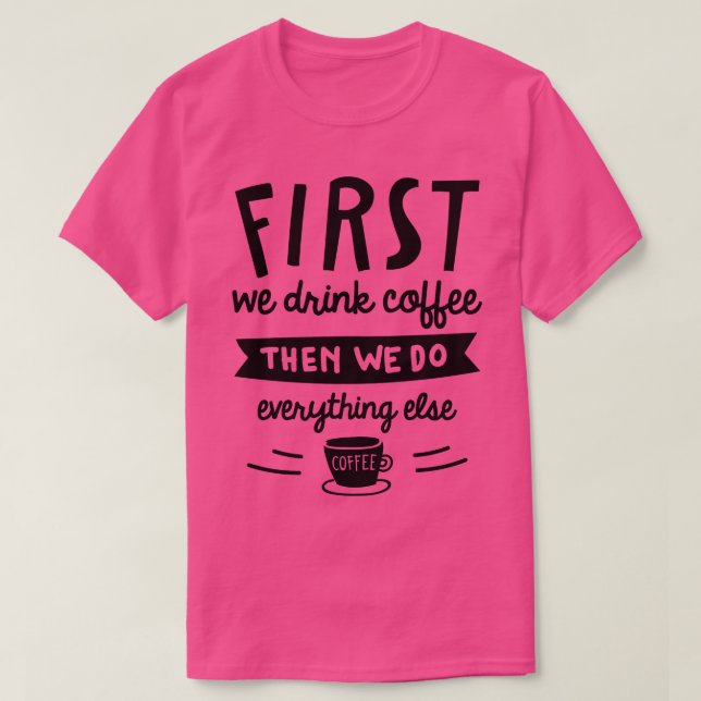 T-shirt Tout D'Abord Nous Buvons Du Café 2 (Design devant)