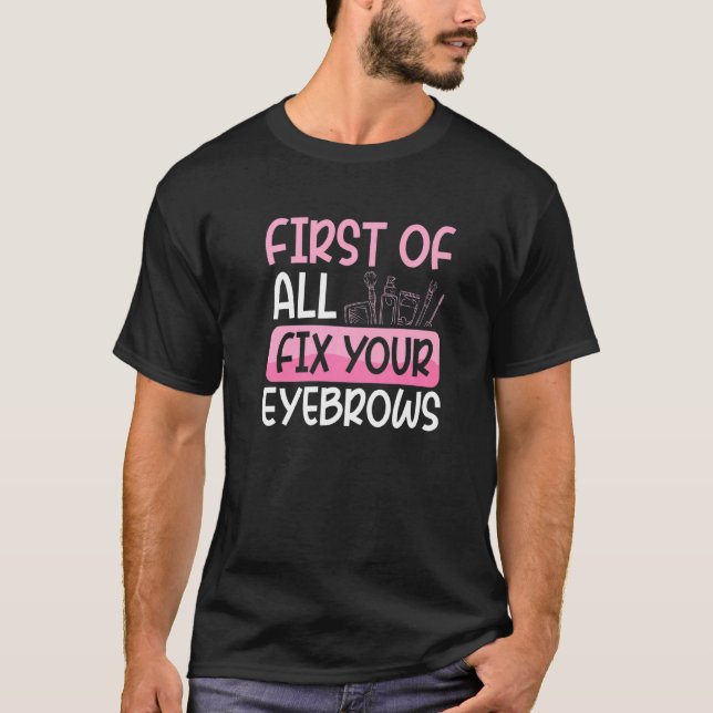 T-shirt Tout D'Abord Réparez Vos sourcils (Devant)