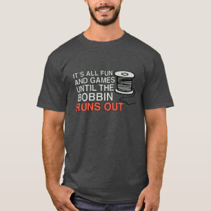 T-shirt Tout est amusant et jeux jusqu'à ce que le Bobbin